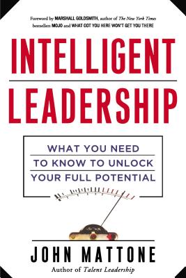 Intelligent Leadership: What You Need to Know to Unlock Your Full Potential By John Mattone Cover Image