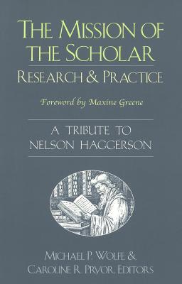 The Mission of the Scholar: Research and Practice - A Tribute to Nelson Haggerson (Counterpoints #183) By Shirley R. Steinberg (Editor), Joe L. Kincheloe (Editor), Michael P. Wolfe (Editor) Cover Image