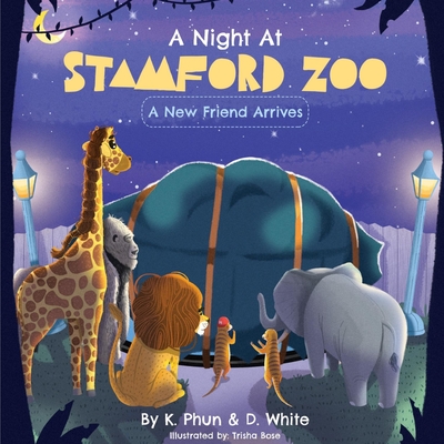 A Night At Stamford Zoo: A New Friend Arrives By David White, Trisha Bose (Illustrator), Kevin Phun Cover Image