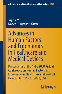 Advances in Human Factors and Ergonomics in Healthcare and Medical Devices: Proceedings of the Ahfe 2020 Virtual Conference on Human Factors and Ergon (Advances in Intelligent Systems and Computing #1205) Cover Image