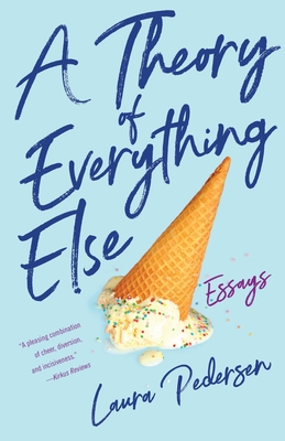 A Theory of Everything Else: Essays By Laura Pedersen Cover Image