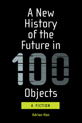 A New History of the Future in 100 Objects: A Fiction Cover Image