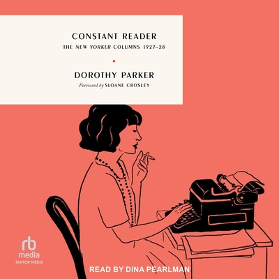 Constant Reader: The New Yorker Columns 1927-28 By Dorothy Parker, Sloane Crosley (Foreword by), Dina Pearlman (Read by) Cover Image