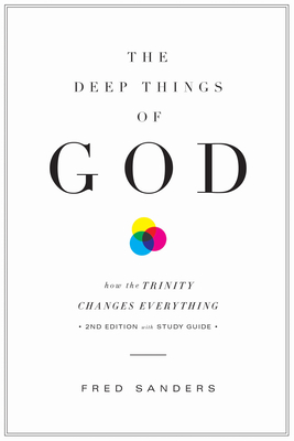 The Deep Things of God: How the Trinity Changes Everything (Second Edition) By Fred Sanders Cover Image