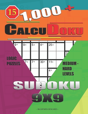 1,000 + Calcudoku sudoku 9x9: Logic puzzles medium - hard levels By Basford Holmes Cover Image