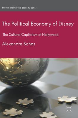 The Political Economy of Disney: The Cultural Capitalism of Hollywood (International Political Economy)