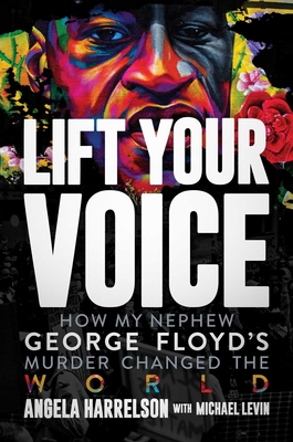 Lift Your Voice: How My Nephew George Floyd's Murder Changed The World By Angela Harrelson, Michael Levin (With) Cover Image
