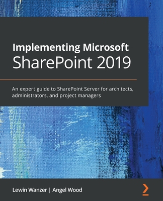 Implementing Microsoft SharePoint 2019: An expert guide to SharePoint Server for architects, administrators, and project managers By Lewin Wanzer, Angel Wood Cover Image