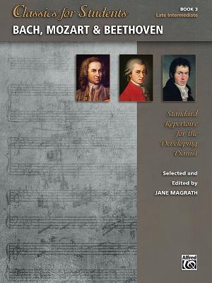 Classics for Students -- Bach, Mozart & Beethoven, Bk 3: Standard Repertoire for the Developing Pianist By Jane Magrath (Editor) Cover Image