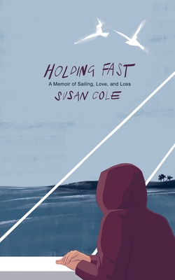 Holding Fast: A Memoir of Sailing, Love, and Loss Cover Image