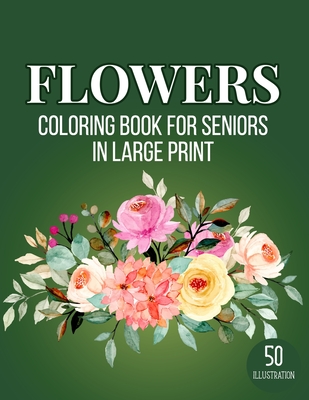 Flowers Coloring Book for Seniors in Large Print: An Adult Coloring Book with Fun, Easy, and Relaxing Coloring Pages (Vol 8) Cover Image