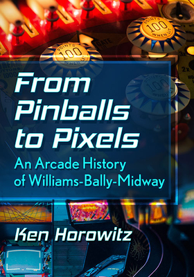 From Pinballs to Pixels: An Arcade History of Williams-Bally-Midway Cover Image