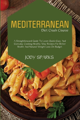 Mediterranean Diet Crash Course: A Straightforward Guide to Learn Quick- Easy and Everyday Cooking-Healthy Way Recipes for Better Health and Natural W Cover Image