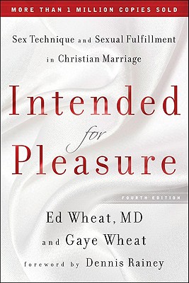 Intended for Pleasure: Sex Technique and Sexual Fulfillment in Christian Marriage By Ed MD Wheat, Gaye Wheat, Dennis Rainey (Foreword by) Cover Image