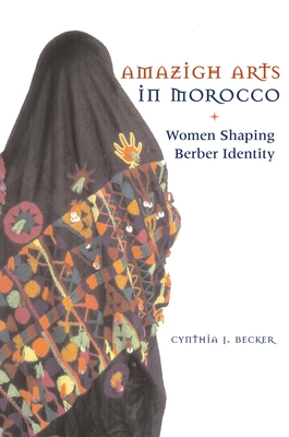 Amazigh Arts in Morocco: Women Shaping Berber Identity By Cynthia Becker Cover Image