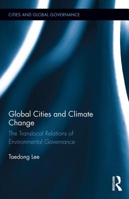 Global Cities and Climate Change: The Translocal Relations of Environmental Governance (Cities and Global Governance #3) Cover Image