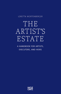 The Artist's Estate: A Handbook for Artists, Executors, and Heirs By Loretta Wurtenberger (Editor), Rainer Judd (Text by (Art/Photo Books)), Gisela Capitain (Text by (Art/Photo Books)) Cover Image