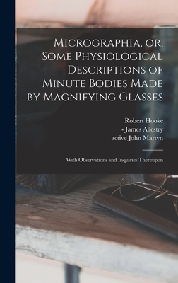 Micrographia, or, Some Physiological Descriptions of Minute Bodies Made by Magnifying Glasses: With Observations and Inquiries Thereupon Cover Image