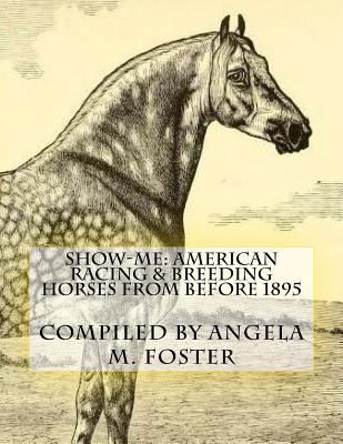 Show-Me: American Racing & Breeding Horses From Before 1895 (Show Me) By Angela M. Foster Cover Image
