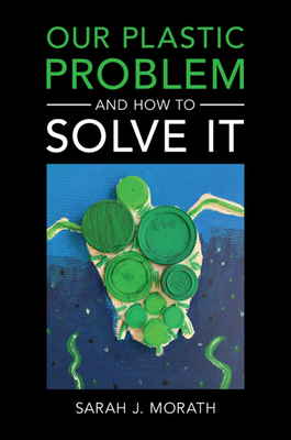 Our Plastic Problem and How to Solve It By Sarah J. Morath Cover Image