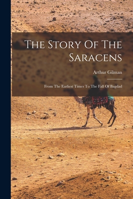 The Story Of The Saracens: From The Earliest Times To The Fall Of Bagdad Cover Image