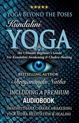Yoga Beyond the Poses - Kundalini Yoga: The Ultimate Beginner's Guide For  Kundalini Awakening And Chakra Healing! (Paperback)