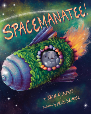 Spacemanatee! By Katie Gilstrap, Alice Samuel (Illustrator) Cover Image