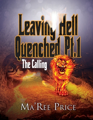 Leaving Hell Quenched: The Calling Pt. 1 By Ma'ree Price, Yhvh (Tribute to), El Shaddai (Foreword by) Cover Image
