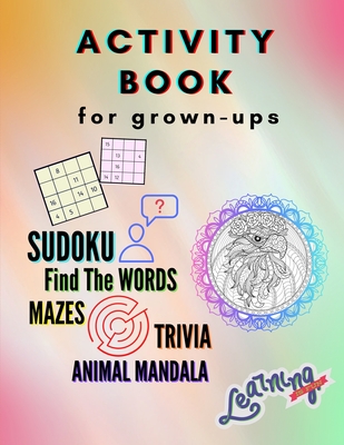 Activity Book for grown-ups - Sudoku, Find the words, mazes, trivia, animal mandala: A Collection of Amazing and Fun Quizzes for grown-ups Games, Puzz By Trevor Conley Cover Image