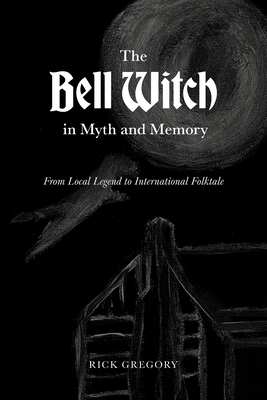 The Bell Witch in Myth and Memory: From Local Legend to International Folktale Cover Image