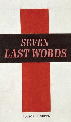 The Seven Last Words By Fulton J. Sheen, Rachael Underhill (Foreword by) Cover Image