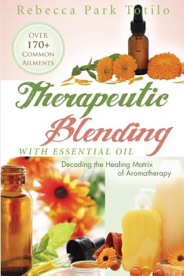 Therapeutic Blending With Essential Oil: Decoding the Healing Matrix of Aromatherapy Cover Image