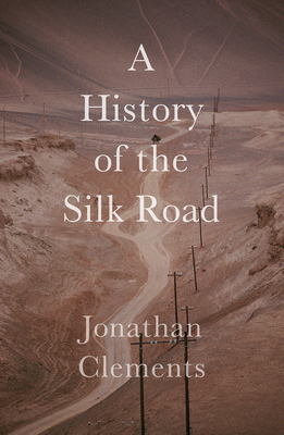 A History of the Silk Road By Jonathan Clements Cover Image
