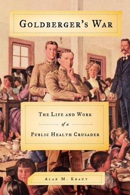 Goldberger's War: The Life and Work of a Public Health Crusader By Alan M. Kraut Cover Image