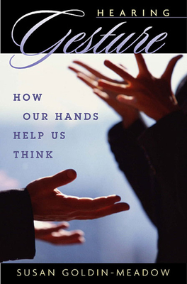 Hearing Gesture: How Our Hands Help Us Think By Susan Goldin-Meadow Cover Image
