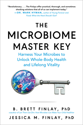 The Microbiome Master Key: Harness Your Microbes to Unlock Whole-Body Health and Lifelong Vitality By B. Brett Finlay, Jessica M. Finlay Cover Image