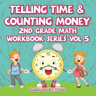 Telling Time & Counting Money 2nd Grade Math Workbook Series Vol 5 Cover Image