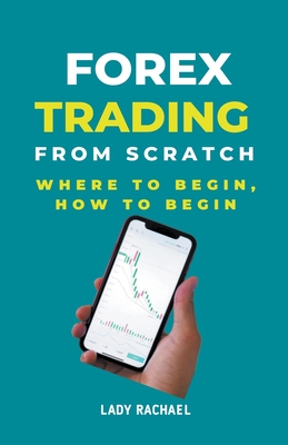 Forex Trading From Scratch: Where To Begin, How To Begin Cover Image