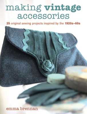 Making Vintage Accessories: 25 Original Sewing Projects Inspired