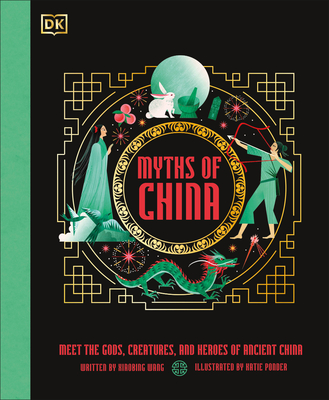 Myths of China: Meet the Gods, Creatures, and Heroes of Ancient China (Ancient Myths)