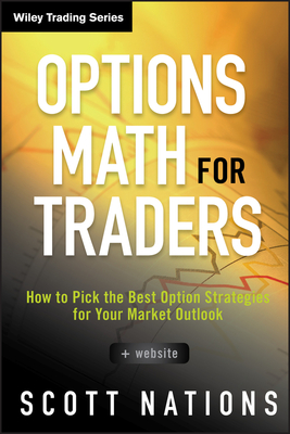 Options Math for Traders, + Website: How to Pick the Best Option Strategies for Your Market Outlook (Wiley Trading #581) By Scott Nations Cover Image