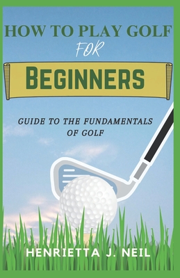 How to Play Golf for Beginners: Guide to the Fundamentals of Golf Cover Image