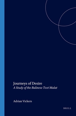 Journeys of Desire: A Study of the Balinese Text Malat (Verhandelingen Van Het Koninklijk Instituut Voor Taal- #217) By A. Vickers Cover Image