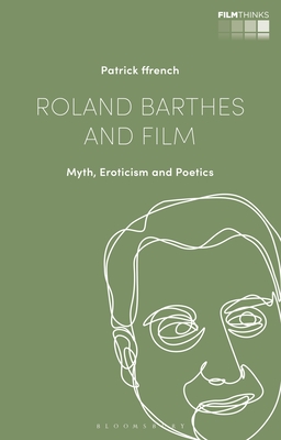 Roland Barthes and Film: Myth, Eroticism and Poetics (Film Thinks)