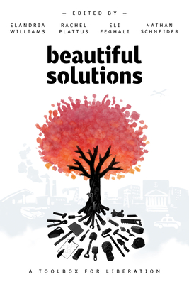 Beautiful Solutions: A Toolbox for Liberation By Eli Feghali (Editor), Rachel Plattus (Editor), Nathan Schneider (Editor) Cover Image