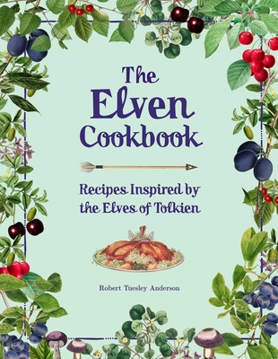 The Elven Cookbook: Recipes Inspired by the Elves of Tolkien (Literary Cookbooks) By Robert Tuesley Anderson Cover Image