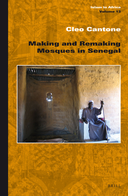 Making and Remaking Mosques in Senegal (Islam in Africa #13) By Cleo Cantone Cover Image