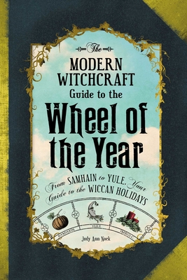 The Modern Witchcraft Guide to the Wheel of the Year: From Samhain to Yule, Your Guide to the Wiccan Holidays By Judy Ann Nock Cover Image