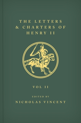The Letters and Charters of Henry II, King of England 1154-1189 the Letters and Charters of Henry II, King of England 1154-1189: Volume II By Nicholas Vincent (Editor) Cover Image