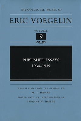 Published Essays, 1934-1939 (CW9) (The Collected Works of Eric Voegelin #9) By Eric Voegelin, Thomas W. Heilke (Editor), Thomas W. Heilke (Introduction by), M. J. Hanak (Translated by) Cover Image